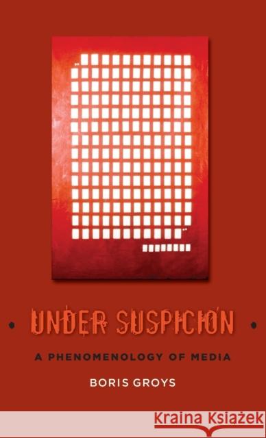 Under Suspicion: A Phenomenology of Media Groys, Boris 9780231146180 Columbia University Press - książka