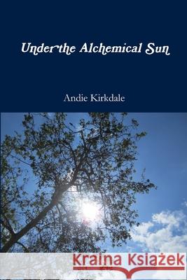 Under the Alchemical Sun Andie Kirkdale 9781329702608 Lulu.com - książka