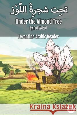 Under the Almond Tree: Levantine Arabic Reader (Syrian Arabic) Fadi Akkad Matthew Aldrich 9781949650570 Lingualism - książka