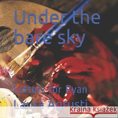 Under the bare sky: Letters for Ryan Laura Agrusti 9781659559163 Independently Published - książka