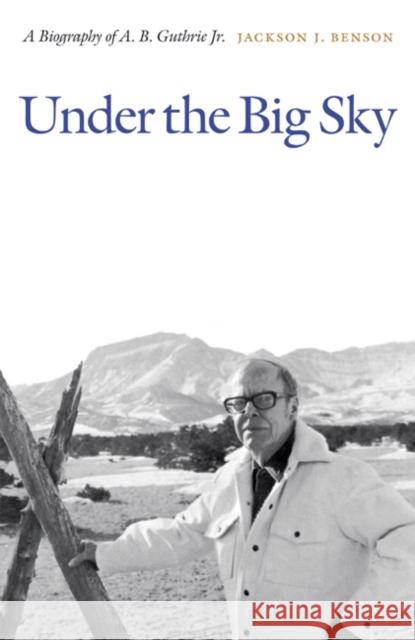 Under the Big Sky: A Biography of A. B. Guthrie Jr. Benson, Jackson J. 9780803243583 Bison Books - książka