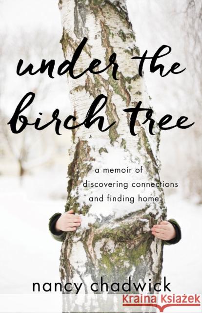 Under the Birch Tree: A Memoir of Discovering Connections and Finding Home Nancy Chadwick-Burke 9781631523571 She Writes Press - książka