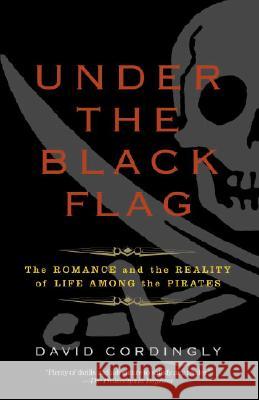 Under the Black Flag: The Romance and the Reality of Life Among the Pirates David Cordingly 9780812977226 Random House Trade - książka