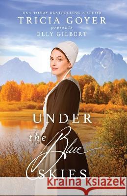 Under the Blue Skies: A Big Sky Amish Novel Tricia Goyer Elly Gilbert 9781953783417 Sunrise Publishing - książka
