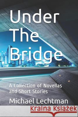 Under The Bridge: A Collection of Novellas and Short Stories Michael Lechtman 9781099473036 Independently Published - książka
