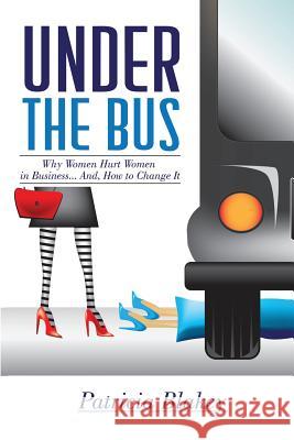 Under The Bus: Why Women Hurt Women in Business. And, How to Change It. Blakey, Patricia 9781517174521 Createspace - książka