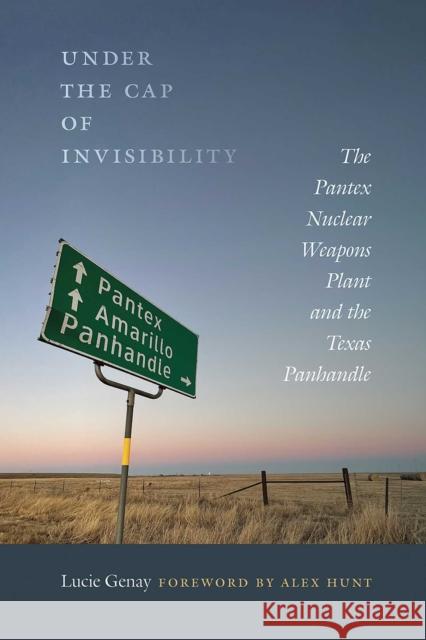 Under the Cap of Invisibility: The Pantex Nuclear Weapons Plant and the Texas Panhandle Lucie Genay Alex Hunt 9780826368126 University of New Mexico Press - książka