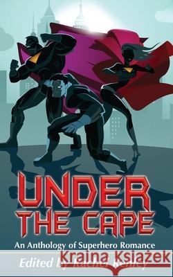 Under The Cape: An Anthology of Superhero Romance Rachel Kenley Louisa Bacio Julie Behrens 9781626015593 Riverdale Avenue Books - książka