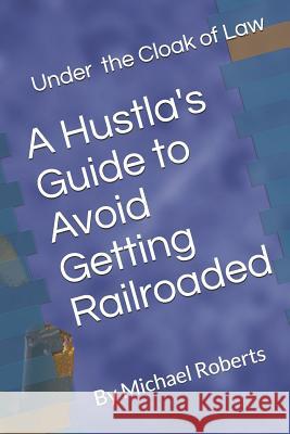Under the Cloak of Law: A Hustla's Guide to Avoid Getting Railroaded What You Need to Know and What You Need to Do! Ronald J. Meetin Michael L. Roberts 9781731085993 Independently Published - książka