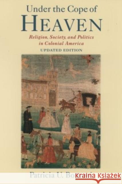 Under the Cope of Heaven: Religion, Society, and Politics in Colonial America Bonomi, Patricia U. 9780195162172 Oxford University Press, USA - książka