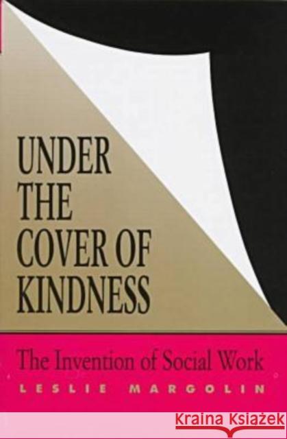 Under the Cover of Kindness: The Invention of Social Work Margolin, Leslie 9780813917139 University of Virginia Press - książka