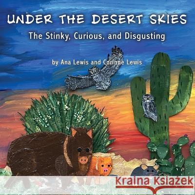 Under the Desert Skies: The Stinky, Curious, and Disgusting Ana Lewis, Corinne Lewis 9781627879897 Wheatmark - książka