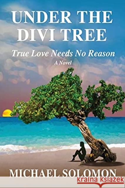 Under the Divi Tree: True Love Needs No Reason Michael Solomon 9781647195656 Booklocker.com - książka