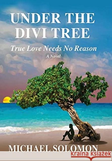 Under the Divi Tree: True Love Needs No Reason Michael Solomon 9781647195663 Booklocker.com - książka