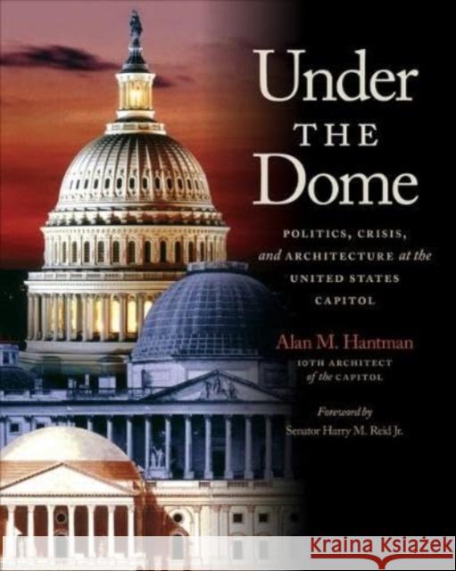 Under the Dome: Politics, Crisis, and Architecture at the United States Capitol Alan M. Hantman 9781647124243 Georgetown University Press - książka