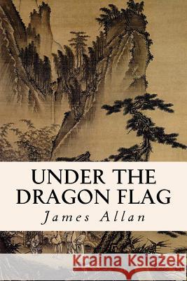 Under the Dragon Flag James Allan 9781508791010 Createspace - książka