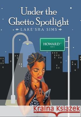 Under the Ghetto Spotlight Lake'sha Sims 9781796047141 Xlibris Us - książka