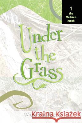 Under the Grass: Book 1, The Metrico Mesh Wren Blackberry 9781411625303 Lulu.com - książka