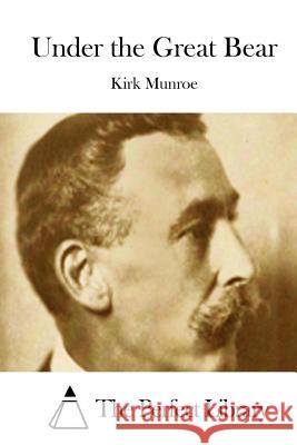 Under the Great Bear Kirk Munroe The Perfect Library 9781512251876 Createspace - książka