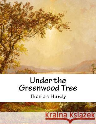 Under the Greenwood Tree Thomas Hardy 9781517170523 Createspace - książka