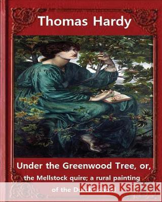 Under the Greenwood Tree, by Thomas Hardy A NOVEL: Under the Greenwood Tree, or, the Mellstock quire; a rural painting of the Dutch school Hardy, Thomas 9781533431516 Createspace Independent Publishing Platform - książka