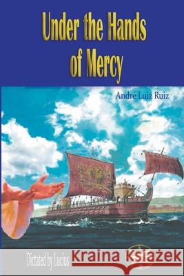 Under the Hands of Mercy Andre Luiz Ruiz The Spirit Lucius Gabriella Zevallos 9798215380321 World Spiritist Institute - książka