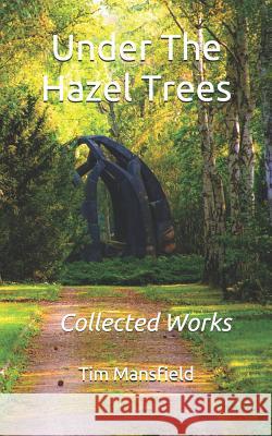 Under the Hazel Trees: Collected Works Tim Mansfield 9781520266305 Independently Published - książka