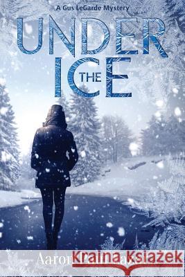 Under the Ice: A Gus Legarde Mystery Aaron Paul Lazar Kellie Dennis 9781505688917 Createspace - książka
