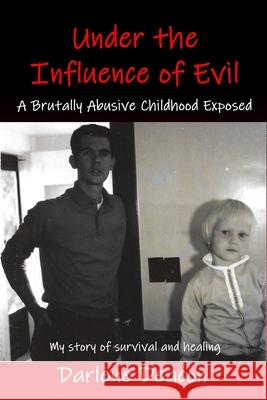 Under the Influence of Evil: A Brutally Abusive Childhood Exposed Darlene Deacon 9781511812719 Createspace - książka