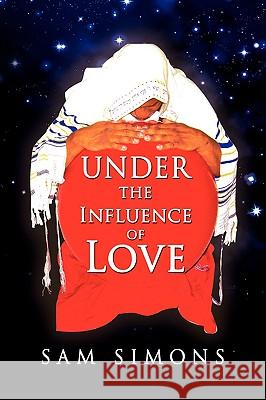 Under the Influence of Love Sam Simons 9781436372343 Xlibris Corporation - książka