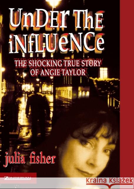 Under the Influence: The Shocking True Story of Angie Taylor Julia Fisher 9780551031838 ZONDERVAN PUBLISHING HOUSE - książka