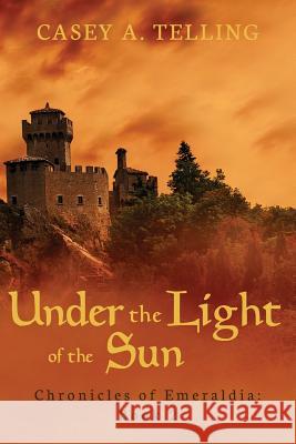 Under the Light of the Sun: Chronicles of Emeraldia Casey A. Telling 9781439201176 Booksurge Publishing - książka