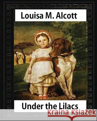 Under the Lilacs (1878), by Louisa M. Alcott children's novel - illustrated: Louisa May Alcott Alcott, Louisa M. 9781533064370 Createspace Independent Publishing Platform - książka