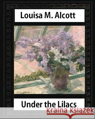 Under the Lilacs (1878), by Louisa M. Alcott novel-(illustrated): Louisa May Alcott Alcott, Louisa M. 9781533064110 Createspace Independent Publishing Platform - książka