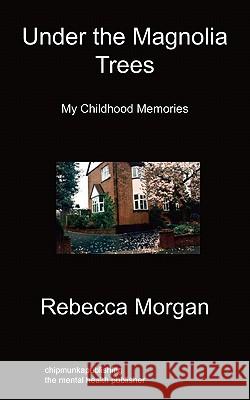 Under The Magnolia Trees: My Childhood Memories Rebecca Morgan 9781849912235 Chipmunkapublishing - książka