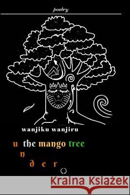 Under the Mango Tree Wanjiku Wanjiru 9781719989695 Independently Published - książka