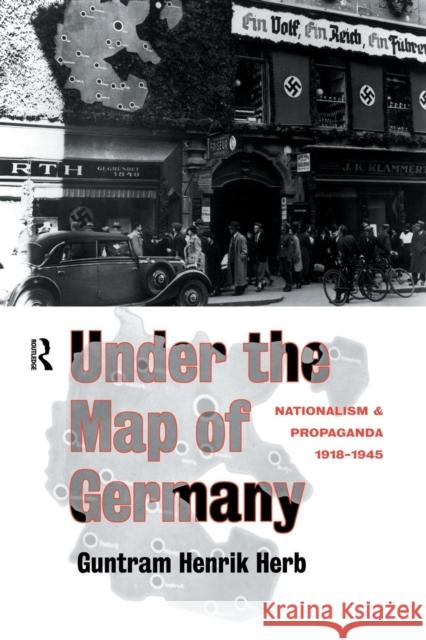 Under the Map of Germany: Nationalism and Propaganda 1918 - 1945 Guntram Henrik Herb 9781138006867 Routledge - książka