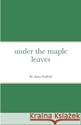 under the maple leaves Alana Duffield 9781716601880 Lulu.com - książka