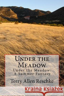 Under the Meadow: Under the Meadow: A Summer Fantasy Terry Allen Reschke 9781534918702 Createspace Independent Publishing Platform - książka