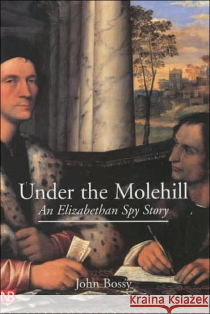 Under the Molehill : An Elizabethan Spy Story John Bossy 9780300094503 Yale University Press - książka