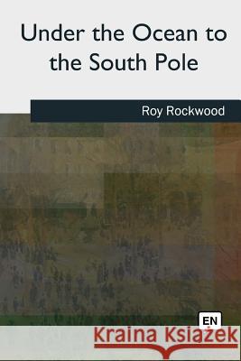 Under the Ocean to the South Pole Roy Rockwood 9781727509229 Createspace Independent Publishing Platform - książka