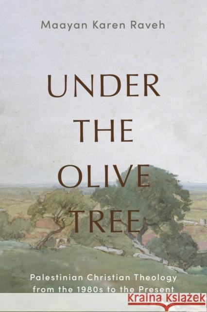 Under the Olive Tree: Palestinian Christian Theology from the 1980s to the Present Maayan Karen Raveh 9781481323710 Baylor University Press - książka