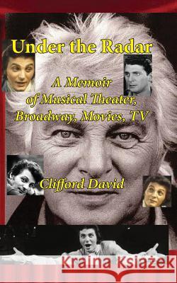 Under the Radar: A Memoir of Musical Theater, Broadway, Movies, TV Clifford David Sasha Newborn 9780930012540 Mudborn Press - książka