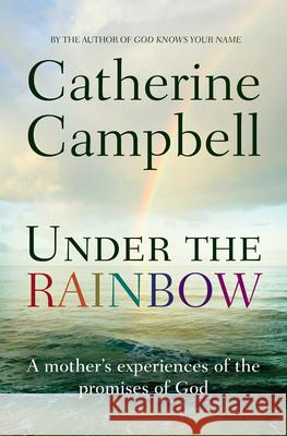 Under the Rainbow: A mother's experiences of the promises of God Catherine Campbell 9780857214454 SPCK Publishing - książka