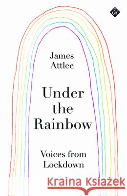 Under the Rainbow: Voices from Lockdown Attlee, James 9781913505066 And Other Stories - książka