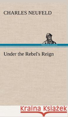 Under the Rebel's Reign Charles Neufeld 9783849500542 Tredition Classics - książka