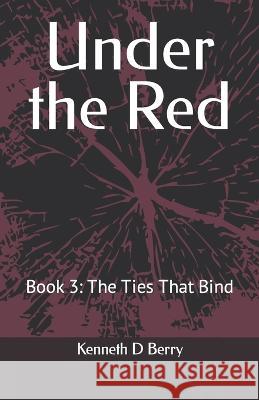 Under the Red: Book 3: The Ties That Bind Kenneth D Berry   9798385851331 Independently Published - książka