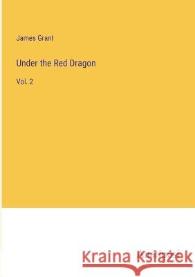 Under the Red Dragon: Vol. 2 James Grant   9783382196462 Anatiposi Verlag - książka