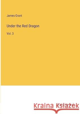 Under the Red Dragon: Vol. 3 James Grant   9783382196448 Anatiposi Verlag - książka