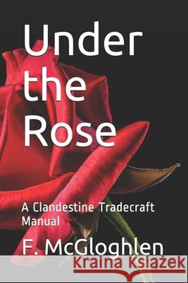 Under the Rose: A Clandestine Tradecraft Manual F. McGloghlen 9781973280552 Independently Published - książka